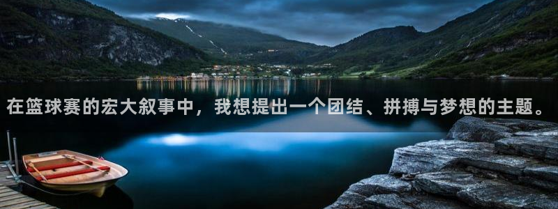  意昂注册：在篮球赛的宏大叙事中，我想提出一个团结、拼搏与梦想