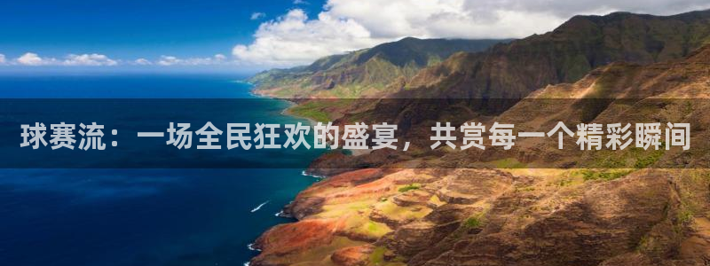意昂平台官网：球赛流：一场全民狂欢的盛宴，共赏每一个精彩瞬间