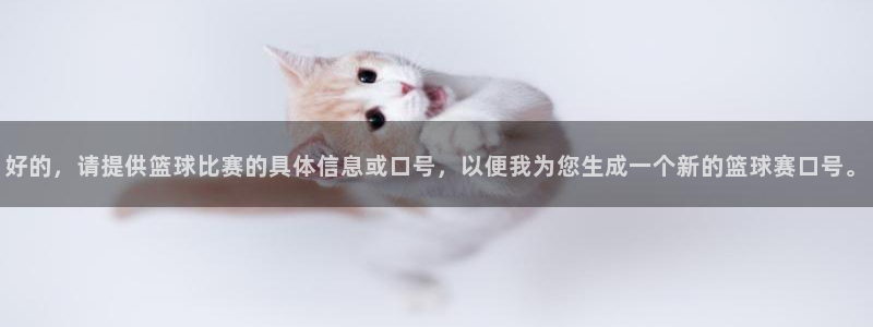  意昂体育官网：好的，请提供篮球比赛的具体信息或口号，以便我为